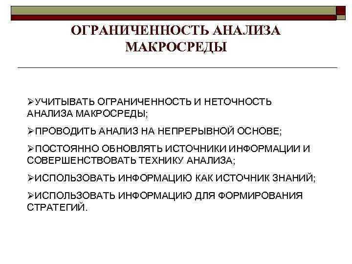 ОГРАНИЧЕННОСТЬ АНАЛИЗА МАКРОСРЕДЫ ØУЧИТЫВАТЬ ОГРАНИЧЕННОСТЬ И НЕТОЧНОСТЬ АНАЛИЗА МАКРОСРЕДЫ; ØПРОВОДИТЬ АНАЛИЗ НА НЕПРЕРЫВНОЙ ОСНОВЕ;