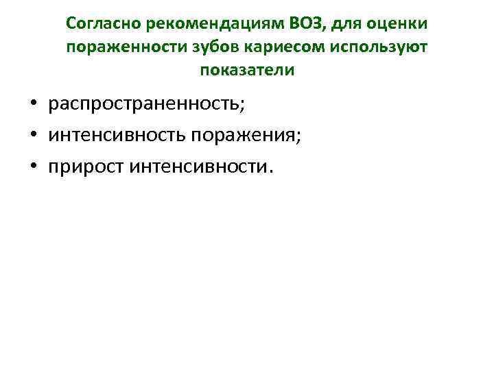 Согласно рекомендациям ВОЗ, для оценки пораженности зубов кариесом используют показатели • распространенность; • интенсивность