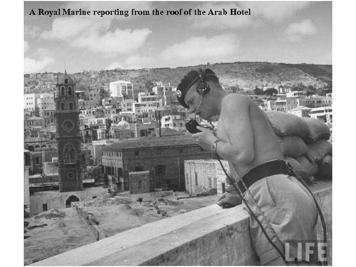 A Royal Marine reporting from the roof of the Arab Hotel 