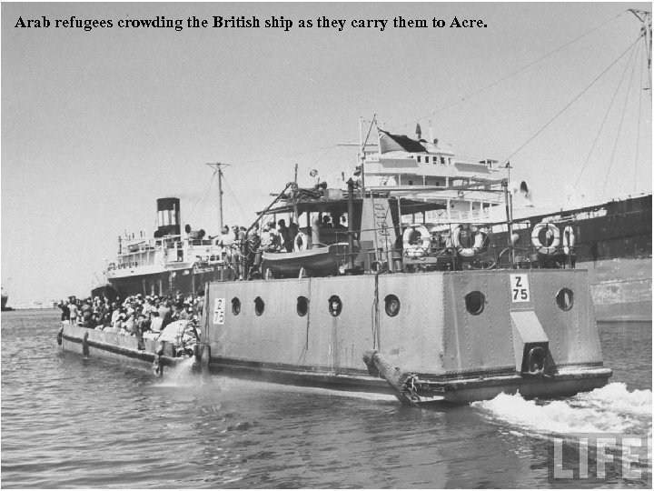 Arab refugees crowding the British ship as they carry them to Acre. 