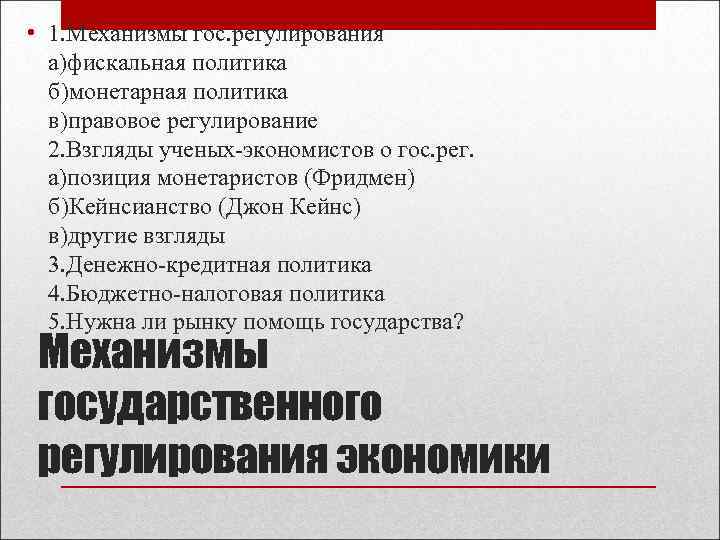  • 1. Механизмы гос. регулирования а)фискальная политика б)монетарная политика в)правовое регулирование 2. Взгляды