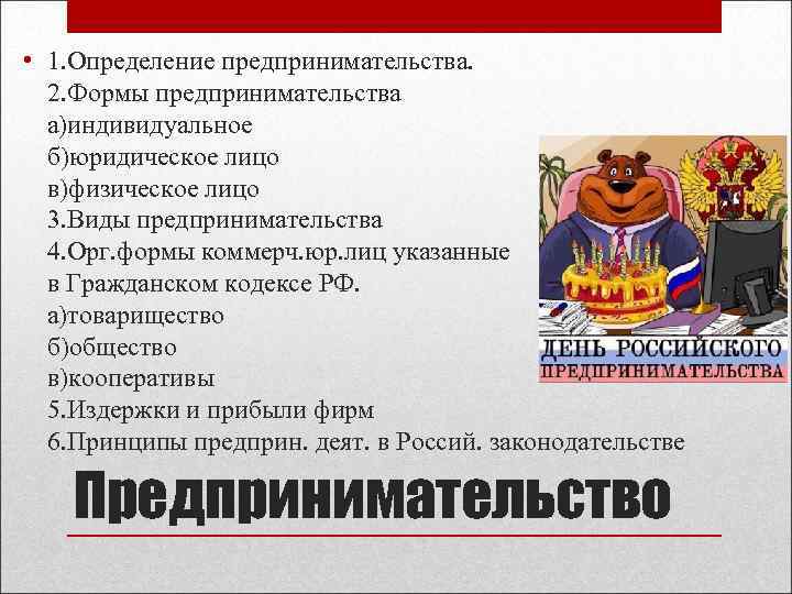  • 1. Определение предпринимательства. 2. Формы предпринимательства а)индивидуальное б)юридическое лицо в)физическое лицо 3.