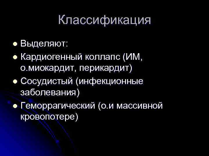 Классификация Выделяют: l Кардиогенный коллапс (ИМ, о. миокардит, перикардит) l Сосудистый (инфекционные заболевания) l