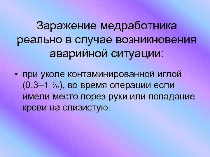 Заражение медработника реально в случае возникновения аварийной ситуации: • при уколе контаминированной иглой (0,
