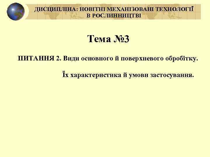 ДИСЦИПЛІНА: НОВІТНІ МЕХАНІЗОВАНІ ТЕХНОЛОГІЇ В РОСЛИННИЦТВІ Тема № 3 ПИТАННЯ 2. Види основного й