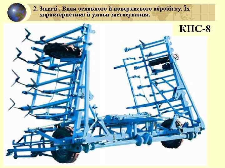 2. Задачі. Види основного й поверхневого обробітку. Їх характеристика й умови застосування. КПС-8 
