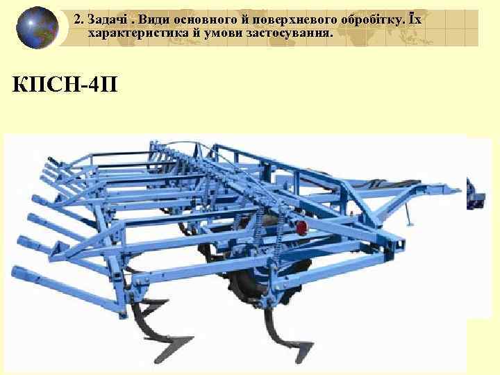 2. Задачі. Види основного й поверхневого обробітку. Їх характеристика й умови застосування. КПСН-4 П