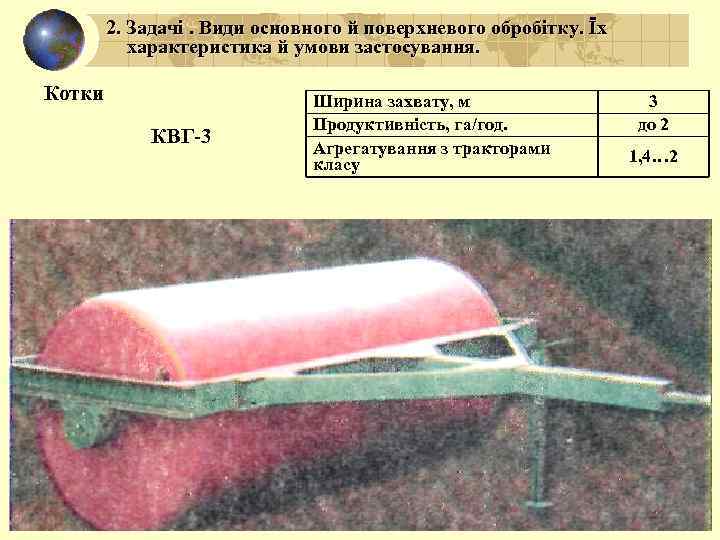 2. Задачі. Види основного й поверхневого обробітку. Їх характеристика й умови застосування. Котки КВГ-3
