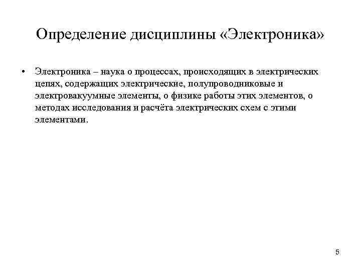 Определение дисциплины «Электроника» • Электроника – наука о процессах, происходящих в электрических цепях, содержащих