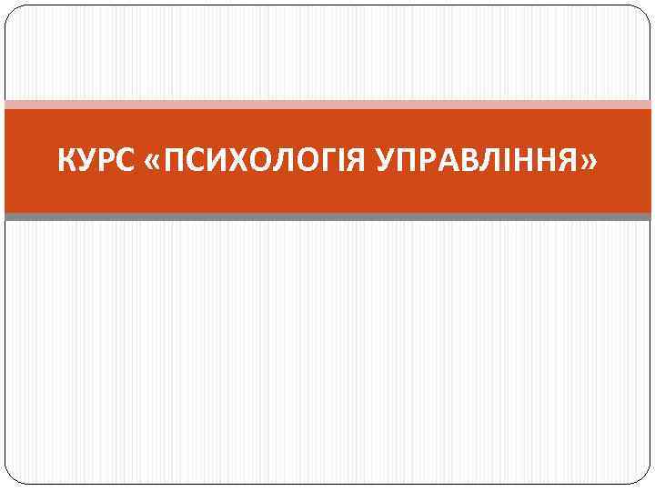 КУРС «ПСИХОЛОГІЯ УПРАВЛІННЯ» 