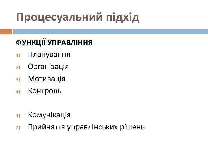 Процесуальний підхід ФУНКЦІЇ УПРАВЛІННЯ 1) Планування 2) Організація 3) Мотивація 4) Контроль 1) 2)