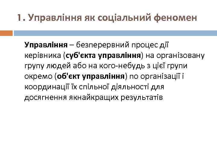 1. Управління як соціальний феномен Управління – безперервний процес дії керівника (суб'єкта управління) на