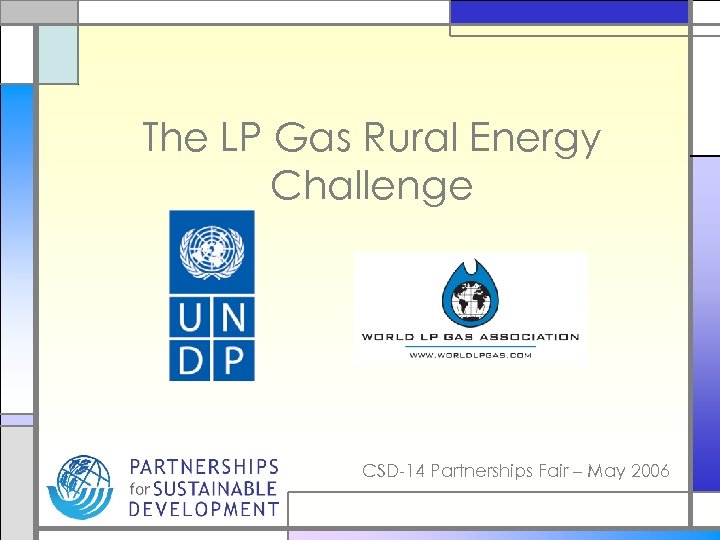 The LP Gas Rural Energy Challenge CSD-14 Partnerships Fair – May 2006 