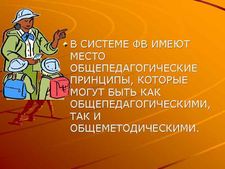 В СИСТЕМЕ ФВ ИМЕЮТ МЕСТО ОБЩЕПЕДАГОГИЧЕСКИЕ ПРИНЦИПЫ, КОТОРЫЕ МОГУТ БЫТЬ КАК ОБЩЕПЕДАГОГИЧЕСКИМИ, ТАК И