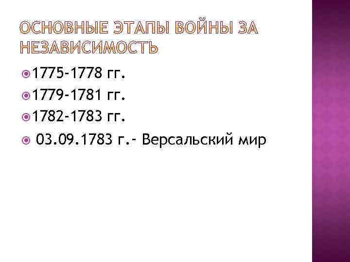  1775 -1778 гг. 1779 -1781 гг. 1782 -1783 гг. 03. 09. 1783 г.