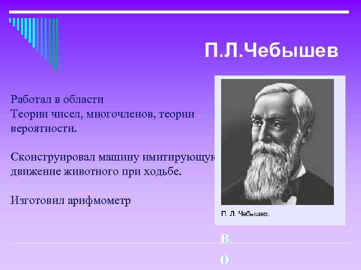 П. Л. Чебышев Р Работал в области а Теории чисел, многочленов, теории вероятности. б