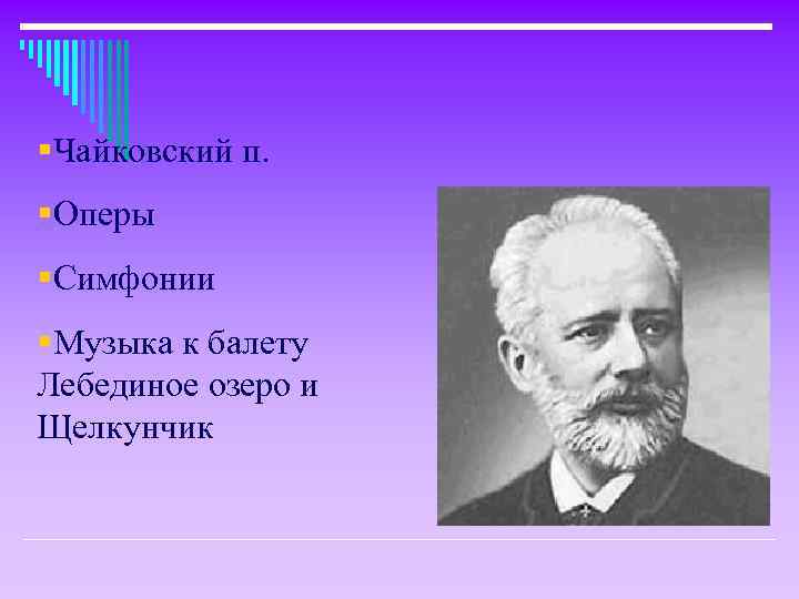 §Чайковский п. §Оперы §Симфонии §Музыка к балету Лебединое озеро и Щелкунчик 