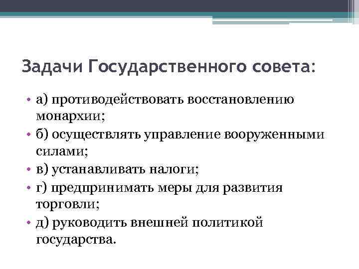 Задачи Государственного совета: • а) противодействовать восстановлению монархии; • б) осуществлять управление вооруженными силами;
