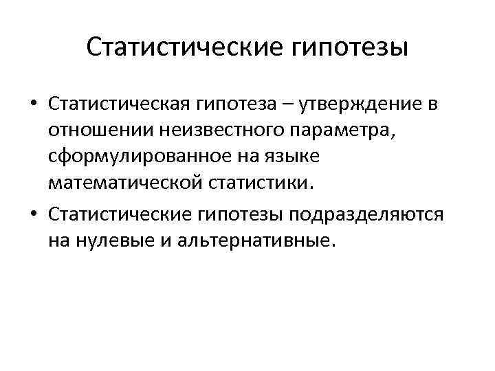 Статистические гипотезы • Статистическая гипотеза – утверждение в отношении неизвестного параметра, сформулированное на языке