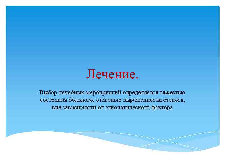 Лечение. Выбор лечебных мероприятий определяется тяжестью состояния больного, степенью выраженности стеноза, вне зависимости от