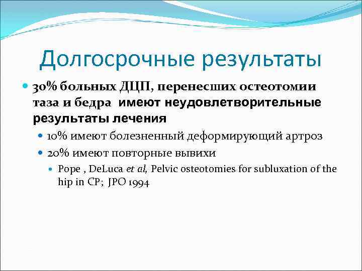 Долгосрочные результаты 30% больных ДЦП, перенесших остеотомии таза и бедра имеют неудовлетворительные результаты лечения