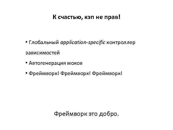 К счастью, кэп не прав! • Глобальный application-specific контроллер зависимостей • Автогенерация моков •