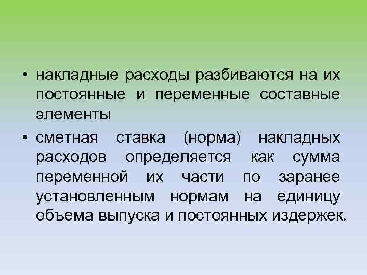  • накладные расходы разбиваются на их постоянные и переменные составные элементы • сметная