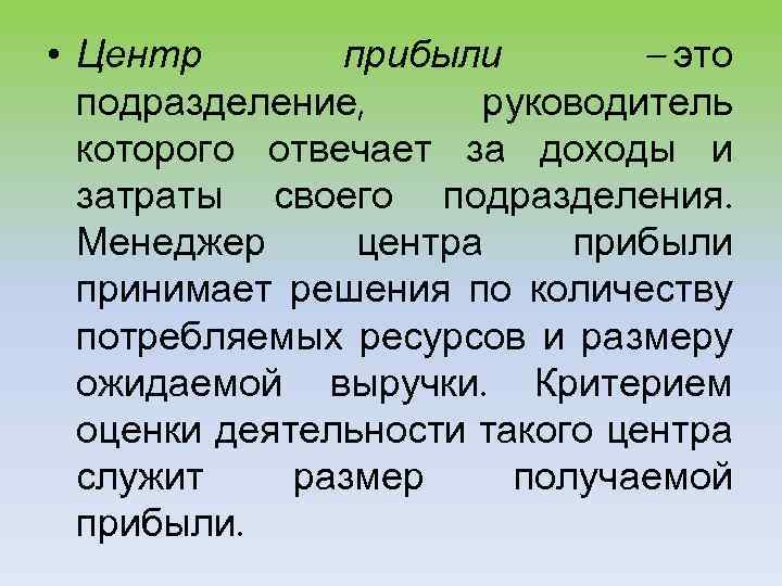  • Центр прибыли – это подразделение, руководитель которого отвечает за доходы и затраты