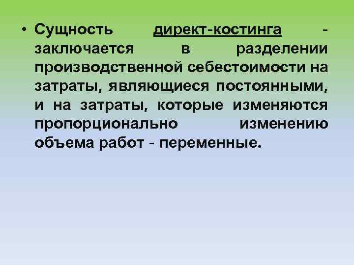  • Сущность директ-костинга заключается в разделении производственной себестоимости на затраты, являющиеся постоянными, и