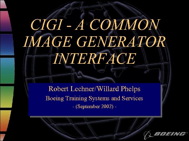 CIGI - A COMMON IMAGE GENERATOR INTERFACE Robert Lechner/Willard Phelps Boeing Training Systems and