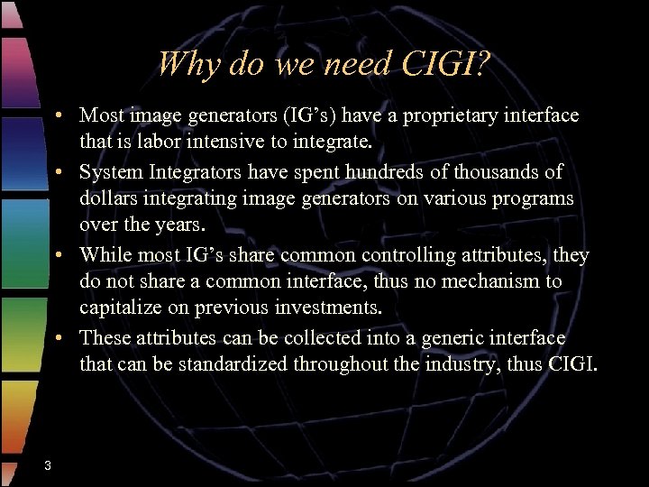 Why do we need CIGI? • Most image generators (IG’s) have a proprietary interface