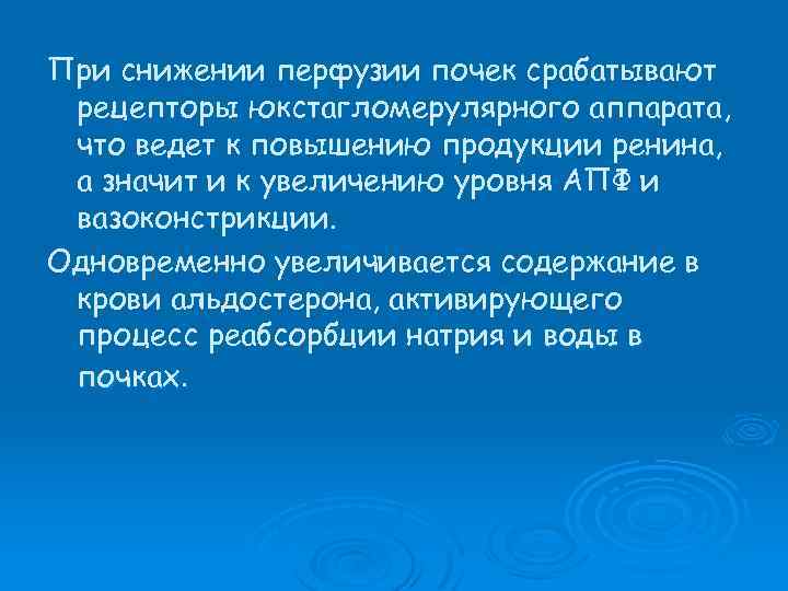При снижении перфузии почек срабатывают рецепторы юкстагломерулярного аппарата, что ведет к повышению продукции ренина,