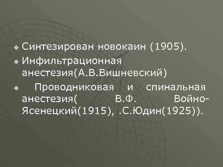 Синтезирован новокаин (1905). u Инфильтрационная анестезия(А. В. Вишневский) u Проводниковая и спинальная анестезия( В.