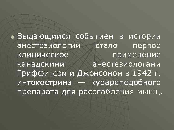 u Выдающимся событием в истории анестезиологии стало первое клиническое применение канадскими анестезиологами Гриффитсом и