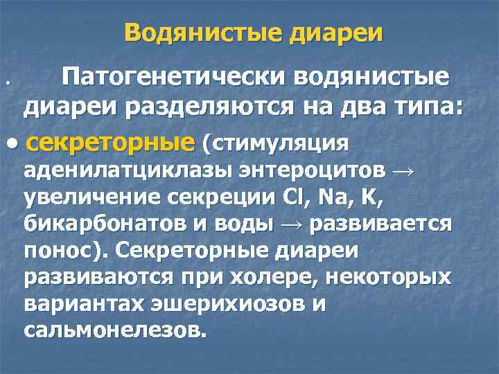 Водянистые диареи Патогенетически водянистые диареи разделяются на два типа: • секреторные (стимуляция. аденилатциклазы энтероцитов