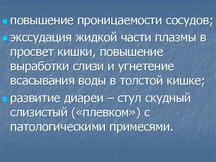 n повышение проницаемости сосудов; n экссудация жидкой части плазмы в просвет кишки, повышение выработки