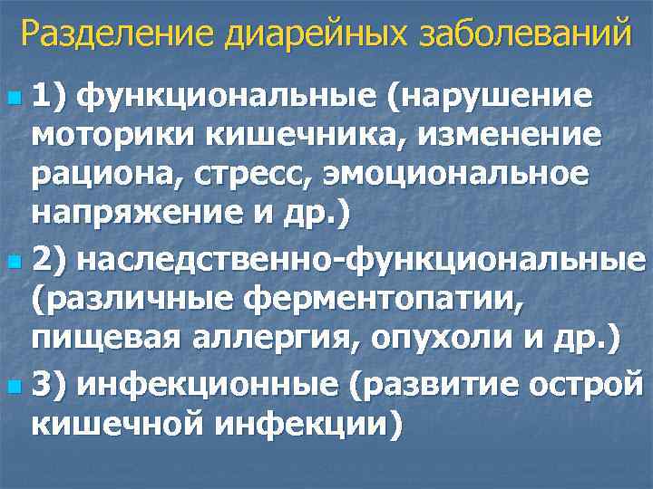 Разделение диарейных заболеваний 1) функциональные (нарушение моторики кишечника, изменение рациона, стресс, эмоциональное напряжение и