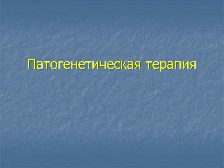 Патогенетическая терапия 