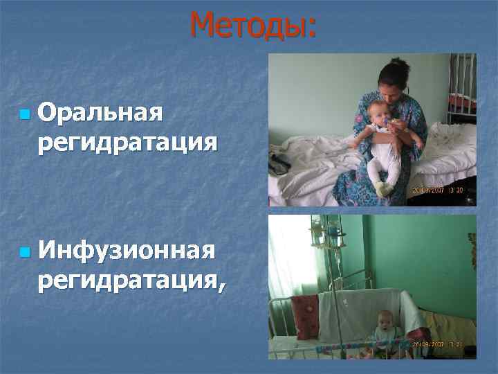 Методы: n n Оральная регидратация Инфузионная регидратация, 