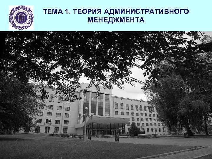 ТЕМА 1. ТЕОРИЯ АДМИНИСТРАТИВНОГО МЕНЕДЖМЕНТА 