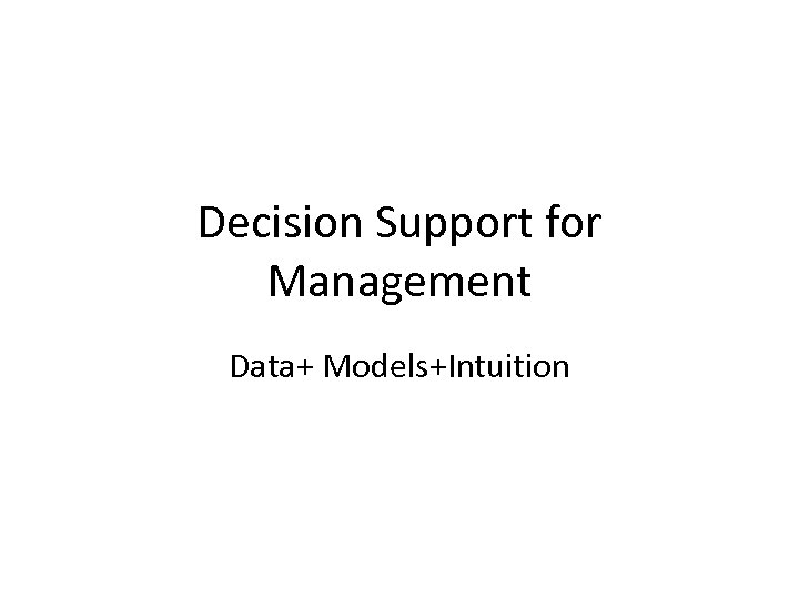 Decision Support for Management Data+ Models+Intuition 