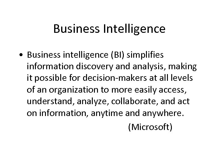 Business Intelligence • Business intelligence (BI) simplifies information discovery and analysis, making it possible