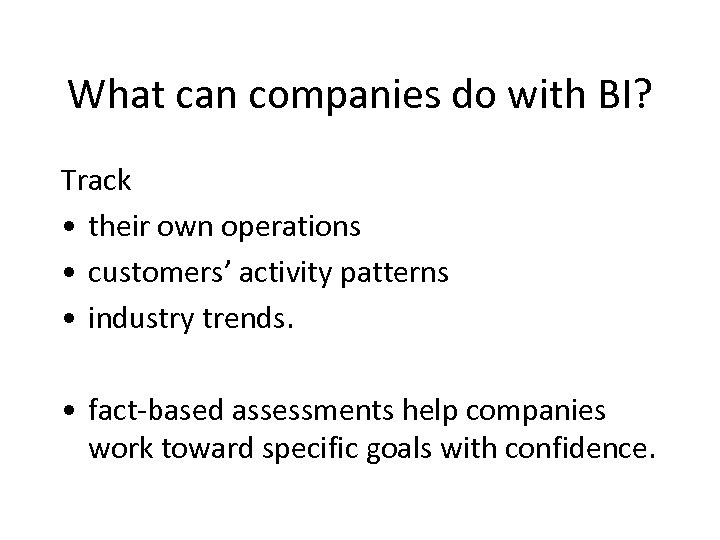 What can companies do with BI? Track • their own operations • customers’ activity