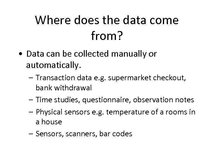 Where does the data come from? • Data can be collected manually or automatically.
