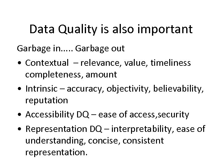 Data Quality is also important Garbage in. . . Garbage out • Contextual –