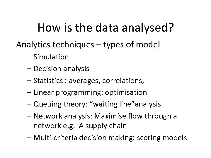 How is the data analysed? Analytics techniques – types of model – Simulation –