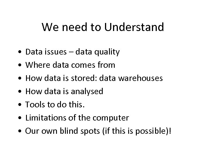 We need to Understand • • Data issues – data quality Where data comes
