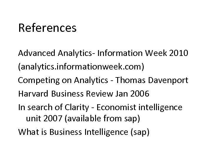 References Advanced Analytics- Information Week 2010 (analytics. informationweek. com) Competing on Analytics - Thomas