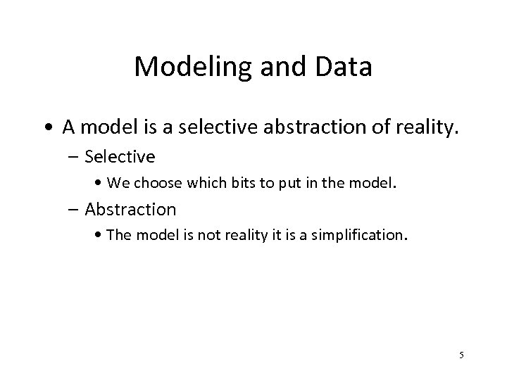 Modeling and Data • A model is a selective abstraction of reality. – Selective