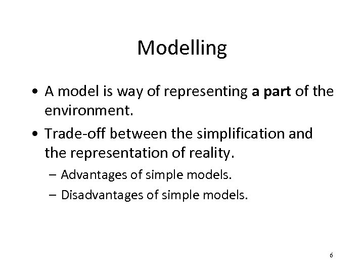 Modelling • A model is way of representing a part of the environment. •